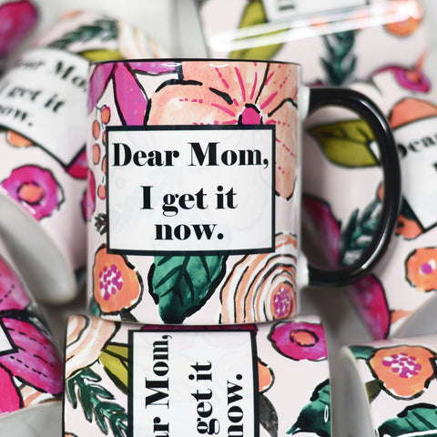 “Dear Mom I get It Now” Ceramic Mug